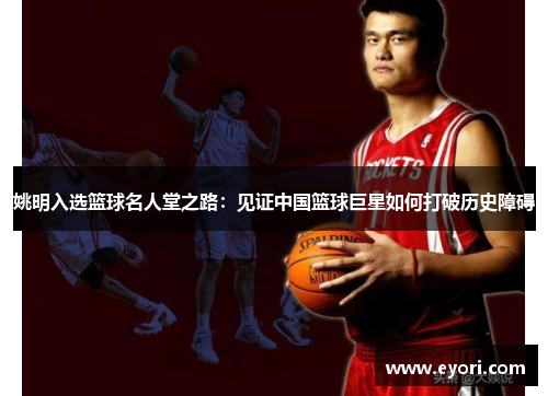 姚明入选篮球名人堂之路：见证中国篮球巨星如何打破历史障碍