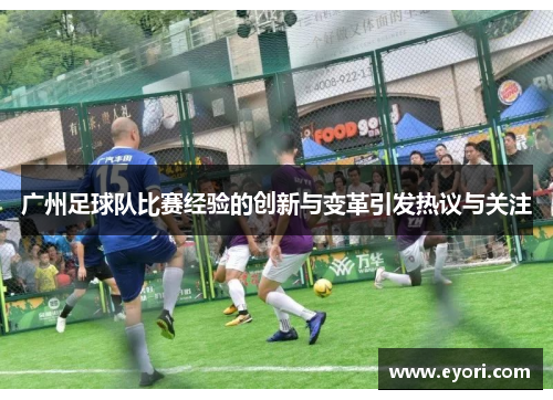 广州足球队比赛经验的创新与变革引发热议与关注