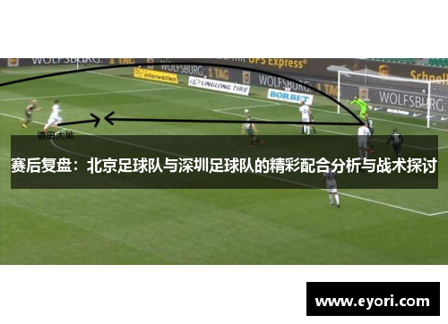 赛后复盘：北京足球队与深圳足球队的精彩配合分析与战术探讨