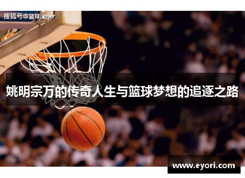 姚明宗万的传奇人生与篮球梦想的追逐之路