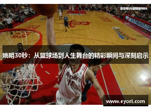 姚明30秒：从篮球场到人生舞台的精彩瞬间与深刻启示