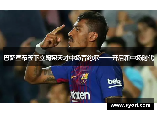 巴萨宣布签下立陶宛天才中场普约尔——开启新中场时代