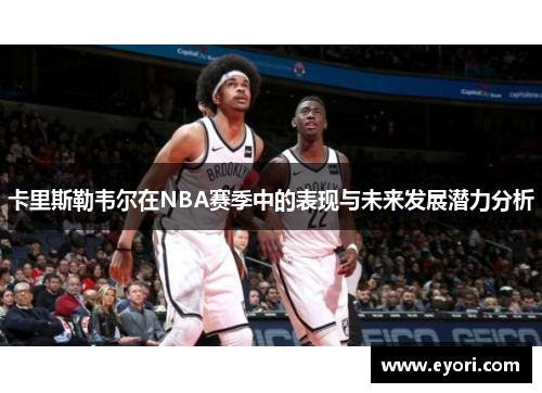 卡里斯勒韦尔在NBA赛季中的表现与未来发展潜力分析