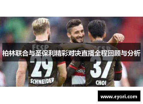 柏林联合与圣保利精彩对决直播全程回顾与分析