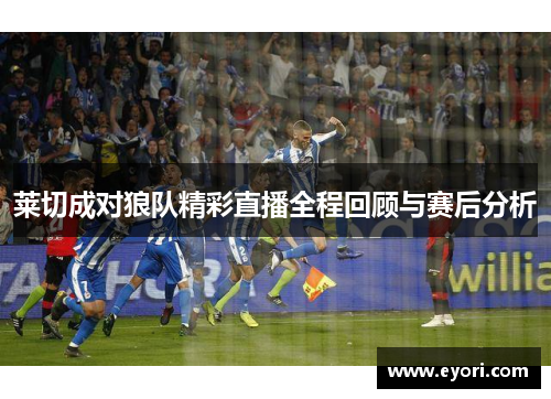 莱切成对狼队精彩直播全程回顾与赛后分析