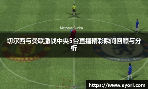 xingkong.com切尔西与曼联激战中央5台直播精彩瞬间回顾与分析