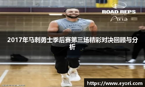 xingkong.com2017年马刺勇士季后赛第三场精彩对决回顾与分析